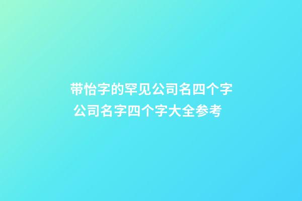 带怡字的罕见公司名四个字 公司名字四个字大全参考-第1张-公司起名-玄机派